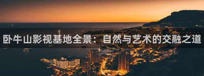 桔子影视电影网：卧牛山影视基地全景：自然与艺术的交融之道
